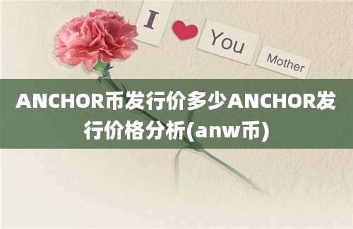 ANCHOR币发行价多少ANCHOR发行价格分析(anw币)