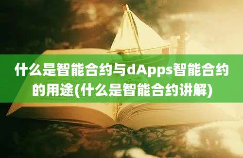 什么是智能合约与dApps智能合约的用途(什么是智能合约讲解)