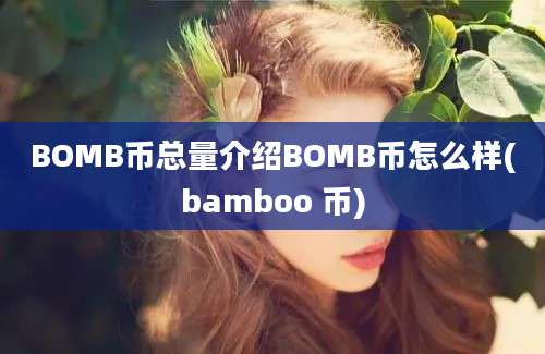 BOMB币总量介绍BOMB币怎么样(bamboo 币)