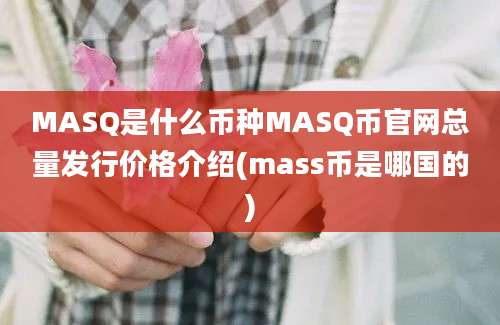 MASQ是什么币种MASQ币官网总量发行价格介绍(mass币是哪国的)