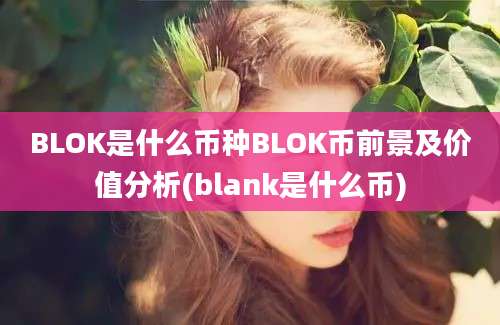 BLOK是什么币种BLOK币前景及价值分析(blank是什么币)