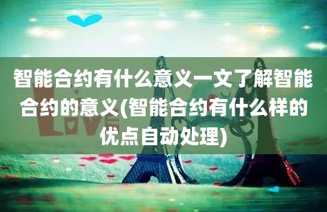 智能合约有什么意义一文了解智能合约的意义(智能合约有什么样的优点自动处理)