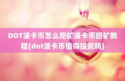 DOT波卡币怎么挖矿波卡币挖矿教程(dot波卡币值得投资吗)