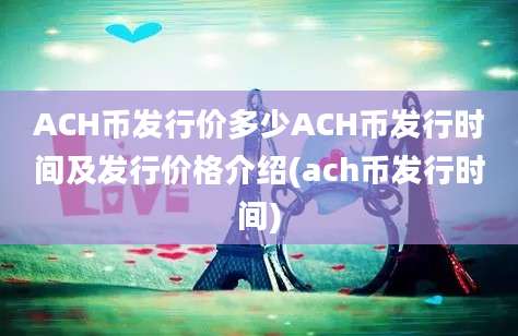 ACH币发行价多少ACH币发行时间及发行价格介绍(ach币发行时间)