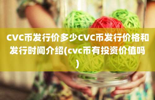 CVC币发行价多少CVC币发行价格和发行时间介绍(cvc币有投资价值吗)