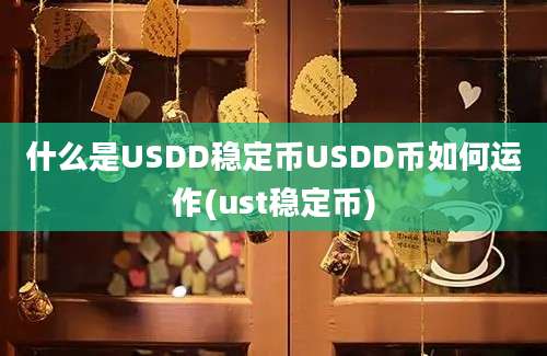 什么是USDD稳定币USDD币如何运作(ust稳定币)