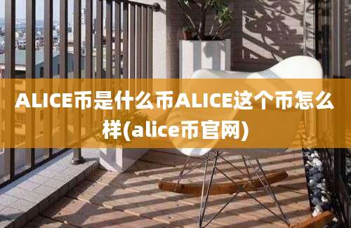 ALICE币是什么币ALICE这个币怎么样(alice币官网)