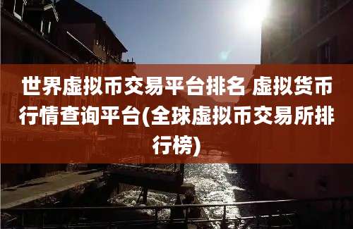 世界虚拟币交易平台排名 虚拟货币行情查询平台(全球虚拟币交易所排行榜)