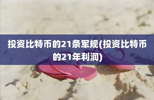 投资比特币的21条军规(投资比特币的21年利润)