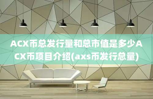 ACX币总发行量和总市值是多少ACX币项目介绍(axs币发行总量)