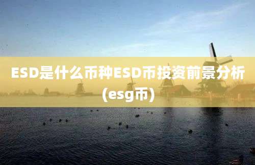 ESD是什么币种ESD币投资前景分析(esg币)