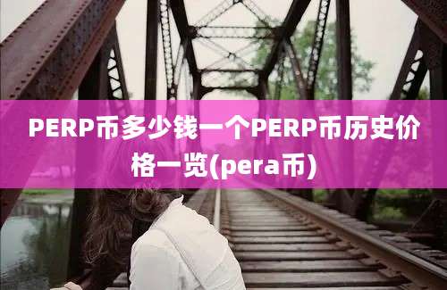 PERP币多少钱一个PERP币历史价格一览(pera币)