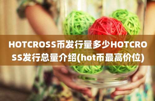 HOTCROSS币发行量多少HOTCROSS发行总量介绍(hot币最高价位)