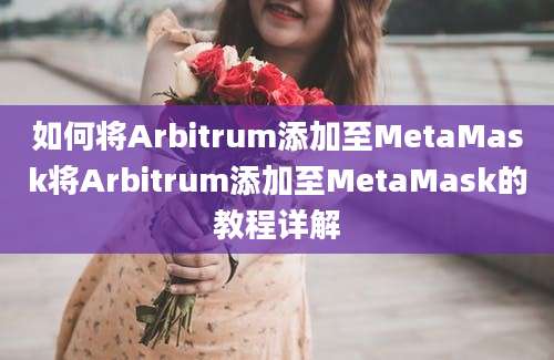 如何将Arbitrum添加至MetaMask将Arbitrum添加至MetaMask的教程详解