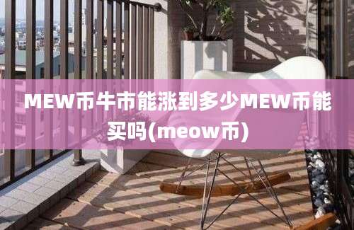 MEW币牛市能涨到多少MEW币能买吗(meow币)