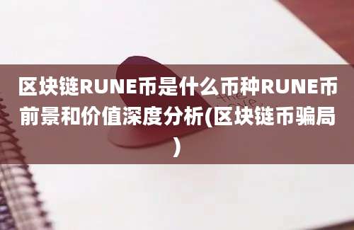 区块链RUNE币是什么币种RUNE币前景和价值深度分析(区块链币骗局)