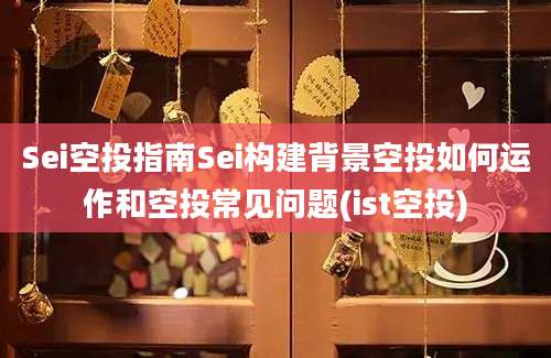 Sei空投指南Sei构建背景空投如何运作和空投常见问题(ist空投)