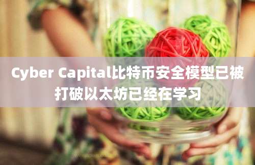 Cyber Capital比特币安全模型已被打破以太坊已经在学习