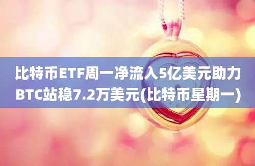 比特币ETF周一净流入5亿美元助力BTC站稳7.2万美元(比特币星期一)