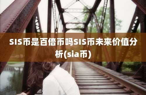 SIS币是百倍币吗SIS币未来价值分析(sia币)