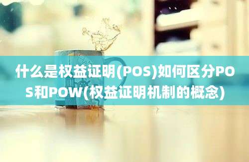 什么是权益证明(POS)如何区分POS和POW(权益证明机制的概念)