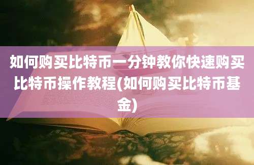 如何购买比特币一分钟教你快速购买比特币操作教程(如何购买比特币基金)