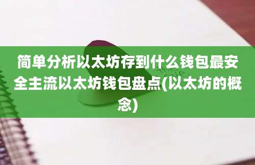 简单分析以太坊存到什么钱包最安全主流以太坊钱包盘点(以太坊的概念)