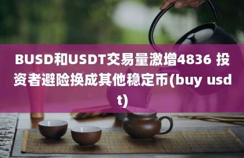 BUSD和USDT交易量激增4836 投资者避险换成其他稳定币(buy usdt)