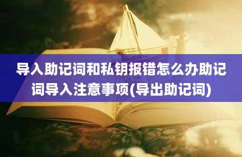 导入助记词和私钥报错怎么办助记词导入注意事项(导出助记词)