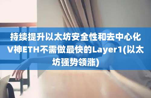 持续提升以太坊安全性和去中心化V神ETH不需做最快的Layer1(以太坊强势领涨)