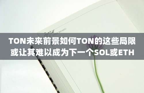 TON未来前景如何TON的这些局限或让其难以成为下一个SOL或ETH