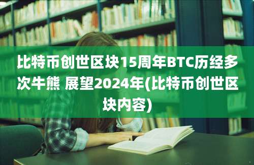 比特币创世区块15周年BTC历经多次牛熊 展望2024年(比特币创世区块内容)