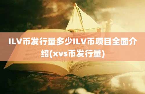 ILV币发行量多少ILV币项目全面介绍(xvs币发行量)