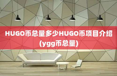 HUGO币总量多少HUGO币项目介绍(ygg币总量)