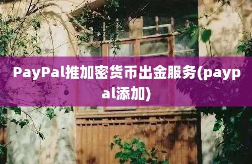 PayPal推加密货币出金服务(paypal添加)