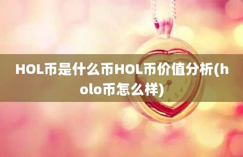 HOL币是什么币HOL币价值分析(holo币怎么样)