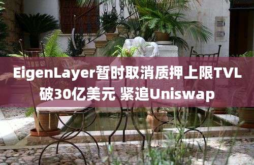 EigenLayer暂时取消质押上限TVL破30亿美元 紧追Uniswap