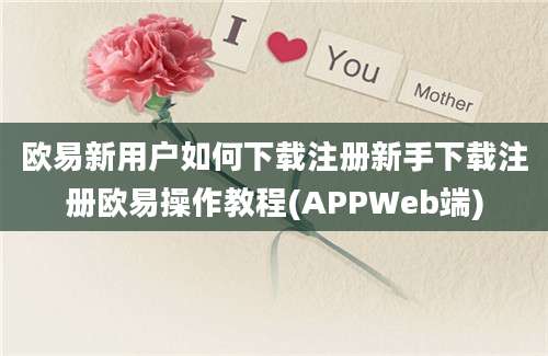 欧易新用户如何下载注册新手下载注册欧易操作教程(APPWeb端)