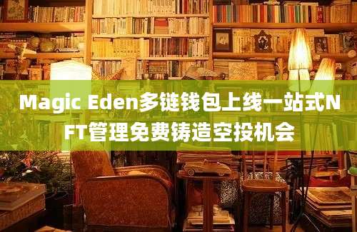 Magic Eden多链钱包上线一站式NFT管理免费铸造空投机会