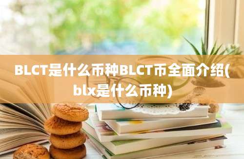 BLCT是什么币种BLCT币全面介绍(blx是什么币种)