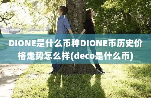 DIONE是什么币种DIONE币历史价格走势怎么样(deco是什么币)