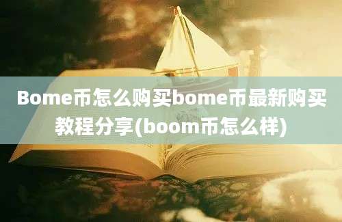 Bome币怎么购买bome币最新购买教程分享(boom币怎么样)