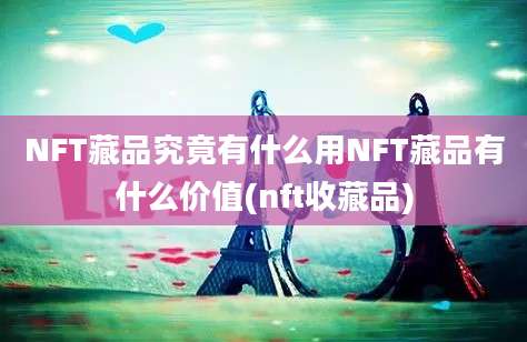 NFT藏品究竟有什么用NFT藏品有什么价值(nft收藏品)