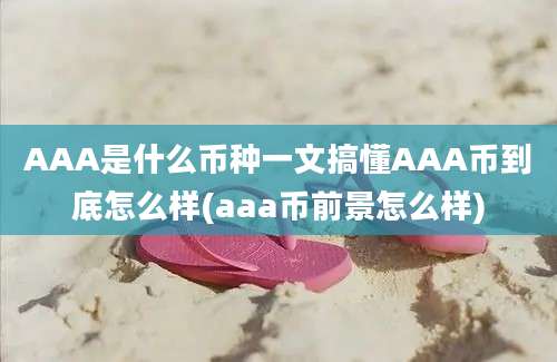 AAA是什么币种一文搞懂AAA币到底怎么样(aaa币前景怎么样)