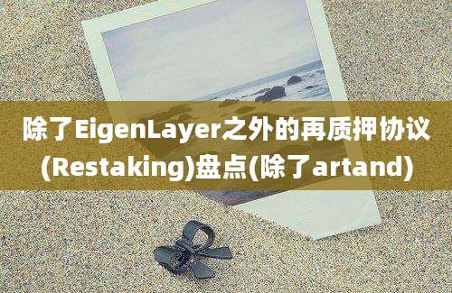 除了EigenLayer之外的再质押协议(Restaking)盘点(除了artand)