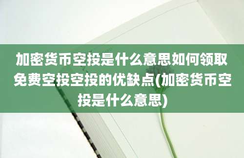 加密货币空投是什么意思如何领取免费空投空投的优缺点(加密货币空投是什么意思)