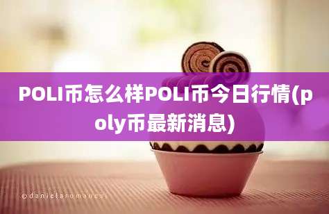 POLI币怎么样POLI币今日行情(poly币最新消息)