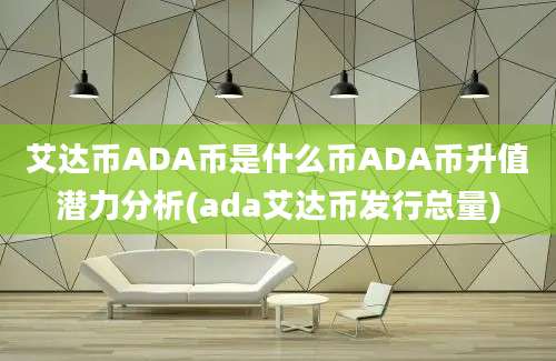 艾达币ADA币是什么币ADA币升值潜力分析(ada艾达币发行总量)