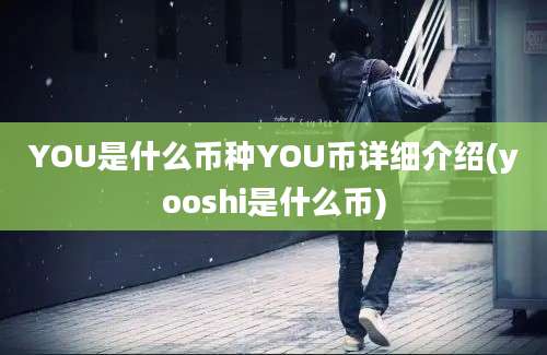 YOU是什么币种YOU币详细介绍(yooshi是什么币)