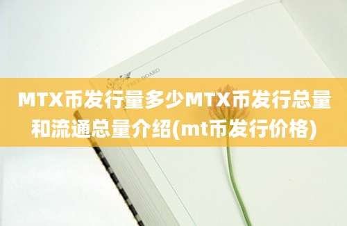 MTX币发行量多少MTX币发行总量和流通总量介绍(mt币发行价格)